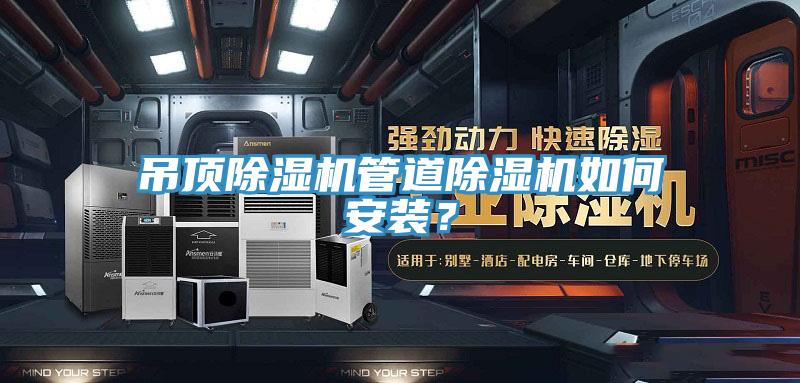 吊頂除濕機(jī)管道除濕機(jī)如何安裝？