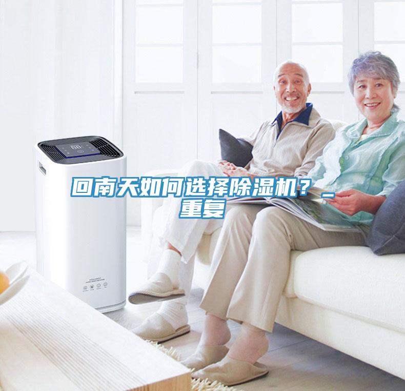 回南天如何選擇除濕機？_重復