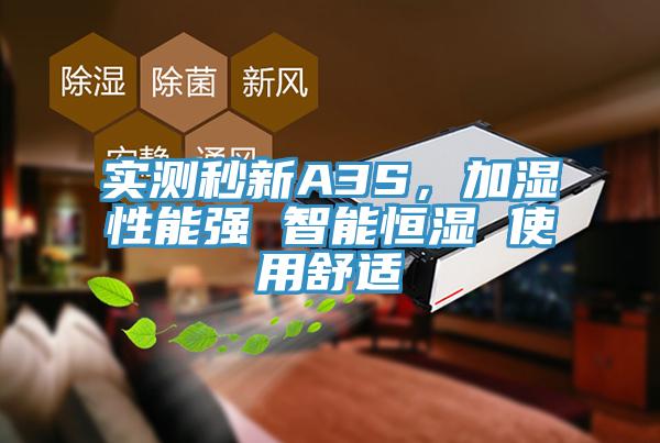 實(shí)測(cè)秒新A3S，加濕性能強(qiáng) 智能恒濕 使用舒適