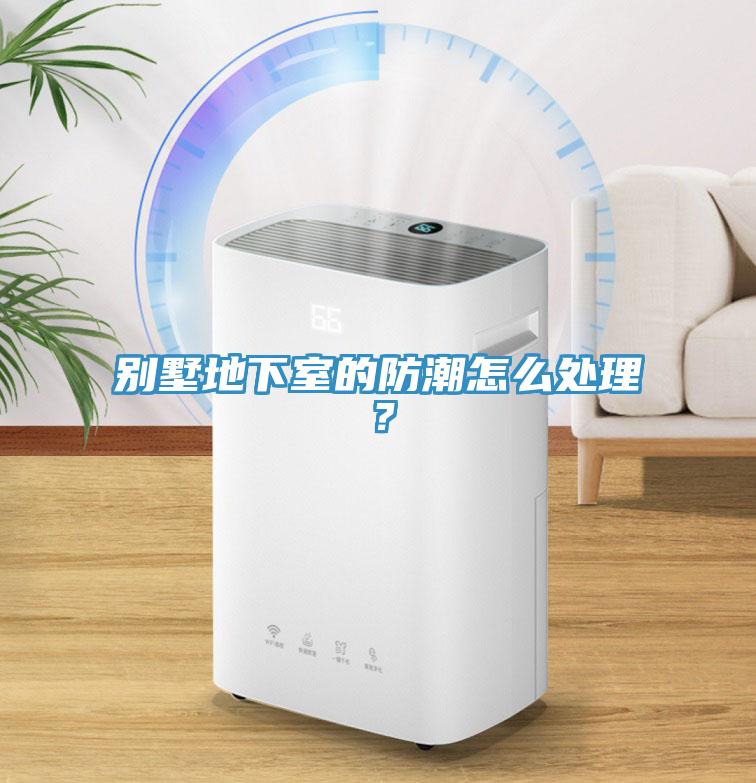 別墅地下室的防潮怎么處理？