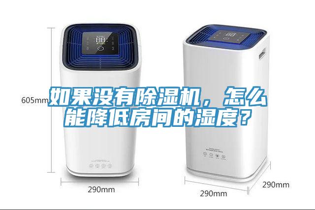 如果沒有除濕機，怎么能降低房間的濕度？