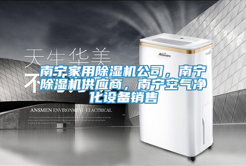 南寧家用除濕機(jī)公司，南寧除濕機(jī)供應(yīng)商，南寧空氣凈化設(shè)備銷售