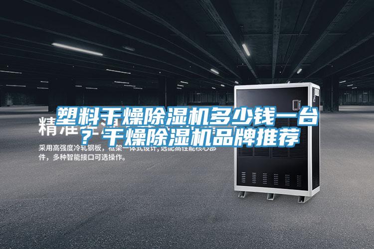 塑料干燥除濕機(jī)多少錢一臺(tái)？干燥除濕機(jī)品牌推薦