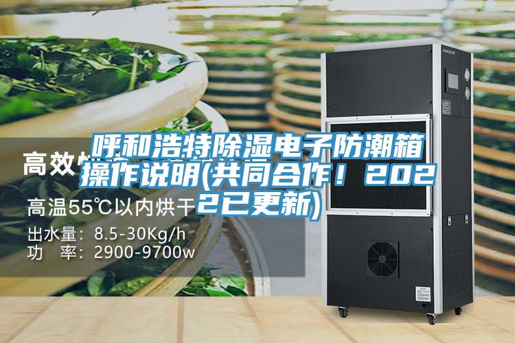 呼和浩特除濕電子防潮箱操作說(shuō)明(共同合作！2022已更新)