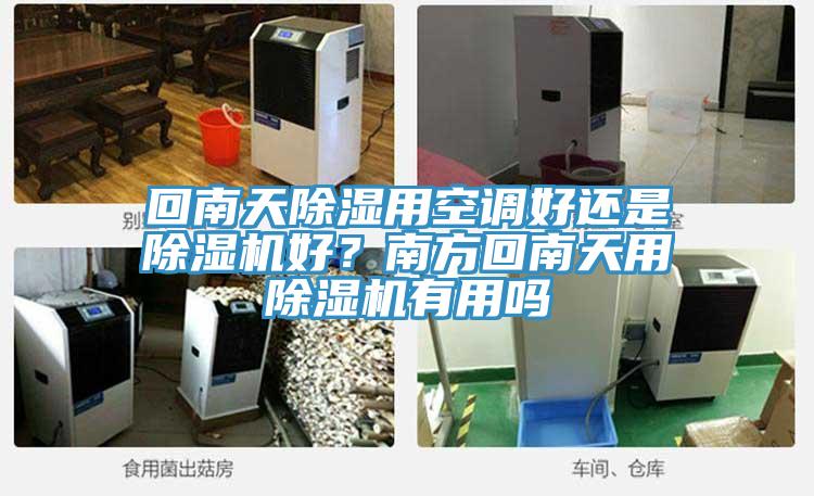 回南天除濕用空調(diào)好還是除濕機(jī)好？南方回南天用除濕機(jī)有用嗎