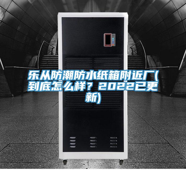 樂從防潮防水紙箱附近廠(到底怎么樣？2022已更新)