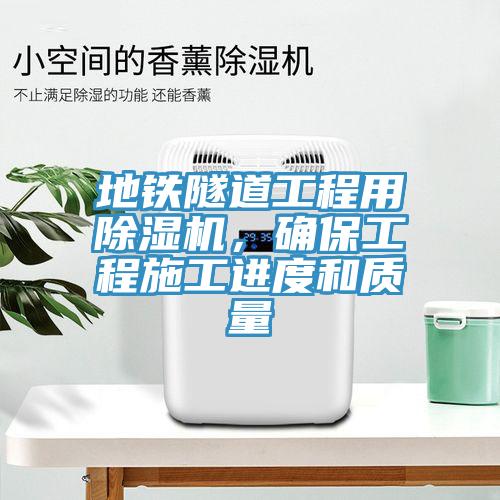 地鐵隧道工程用除濕機(jī)，確保工程施工進(jìn)度和質(zhì)量