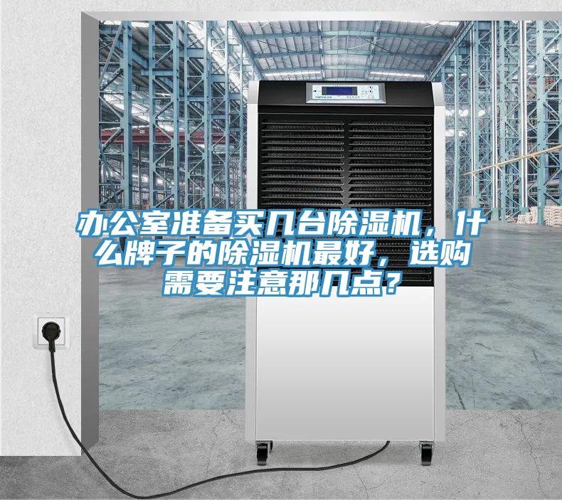 辦公室準(zhǔn)備買幾臺除濕機(jī)，什么牌子的除濕機(jī)最好，選購需要注意那幾點？