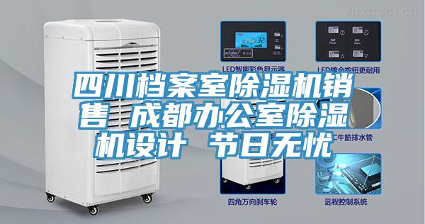 四川檔案室除濕機(jī)銷售 成都辦公室除濕機(jī)設(shè)計 節(jié)日無憂