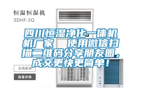 四川恒濕凈化一體機(jī)機(jī)廠家  使用微信掃描二維碼分享朋友圈，成交更快更簡單！
