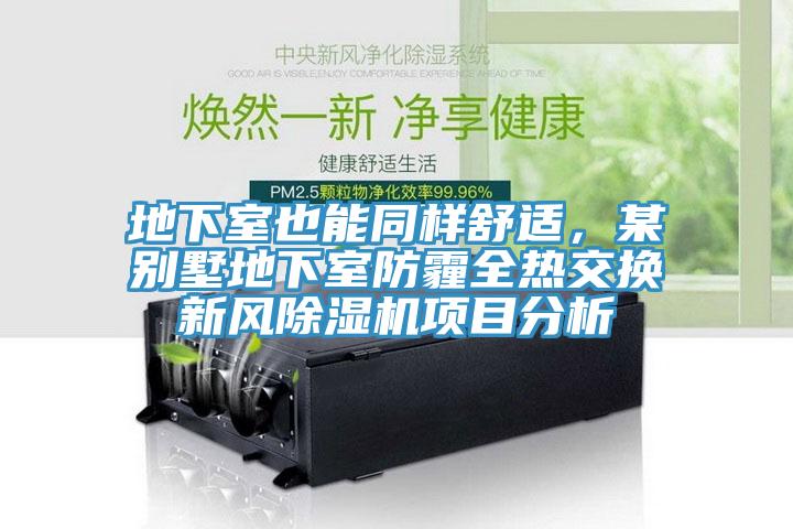 地下室也能同樣舒適，某別墅地下室防霾全熱交換新風(fēng)除濕機(jī)項(xiàng)目分析
