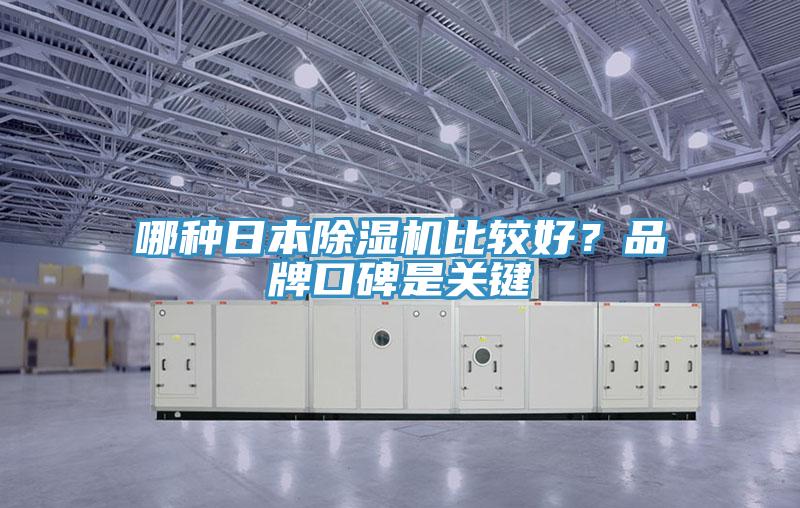 哪種日本除濕機(jī)比較好？品牌口碑是關(guān)鍵