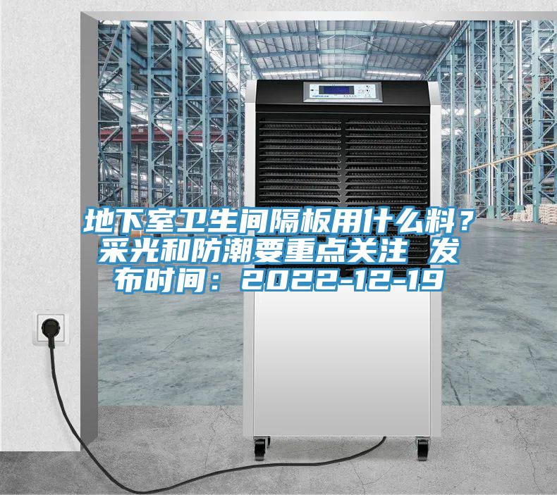 地下室衛(wèi)生間隔板用什么料？采光和防潮要重點關(guān)注 發(fā)布時間：2022-12-19