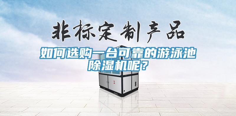 如何選購一臺可靠的游泳池除濕機呢？