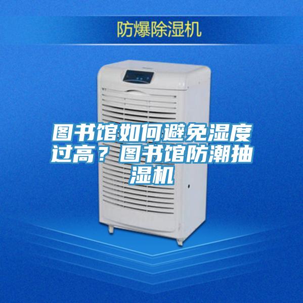 圖書館如何避免濕度過高？圖書館防潮抽濕機
