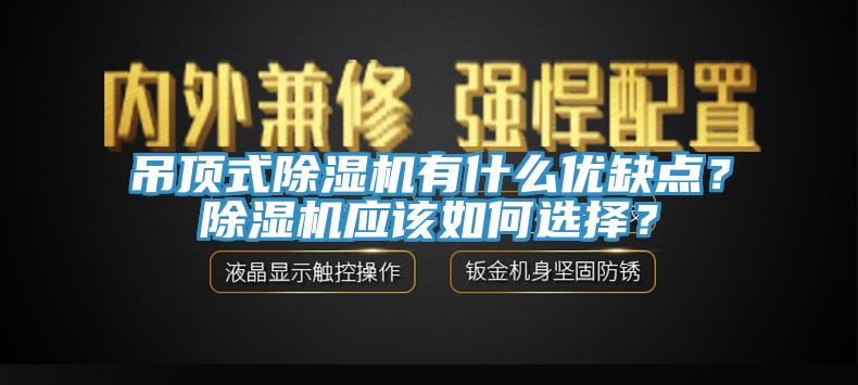 吊頂式除濕機(jī)有什么優(yōu)缺點(diǎn)？除濕機(jī)應(yīng)該如何選擇？