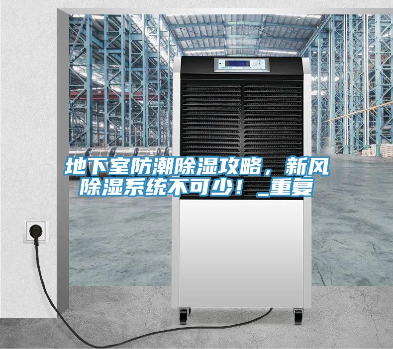 地下室防潮除濕攻略，新風(fēng)除濕系統(tǒng)不可少！_重復(fù)