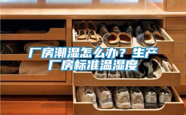 廠(chǎng)房潮濕怎么辦？生產(chǎn)廠(chǎng)房標(biāo)準(zhǔn)溫濕度
