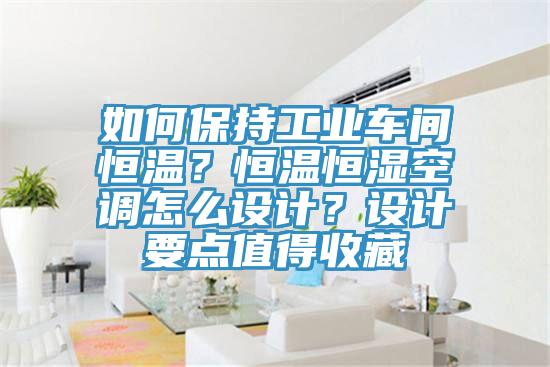 如何保持工業(yè)車間恒溫？恒溫恒濕空調(diào)怎么設(shè)計(jì)？設(shè)計(jì)要點(diǎn)值得收藏