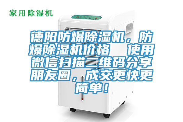 德陽防爆除濕機，防爆除濕機價格  使用微信掃描二維碼分享朋友圈，成交更快更簡單！