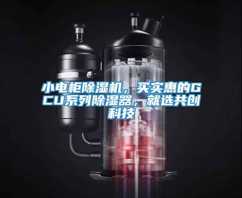 小電柜除濕機，買實惠的GCU系列除濕器，就選共創(chuàng)科技