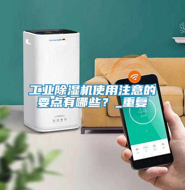 工業(yè)除濕機使用注意的要點有哪些？_重復