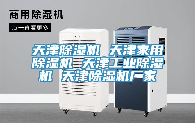 天津除濕機(jī) 天津家用除濕機(jī) 天津工業(yè)除濕機(jī) 天津除濕機(jī)廠(chǎng)家