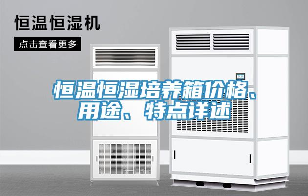 恒溫恒濕培養(yǎng)箱價格、用途、特點(diǎn)詳述