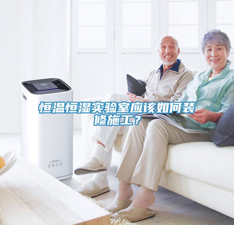 恒溫恒濕實(shí)驗(yàn)室應(yīng)該如何裝修施工？