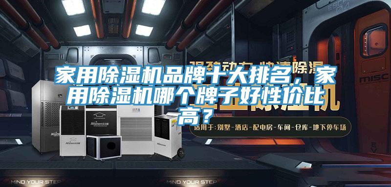 家用除濕機(jī)品牌十大排名，家用除濕機(jī)哪個(gè)牌子好性?xún)r(jià)比高？