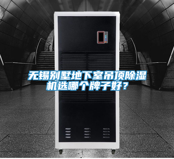 無錫別墅地下室吊頂除濕機(jī)選哪個(gè)牌子好？