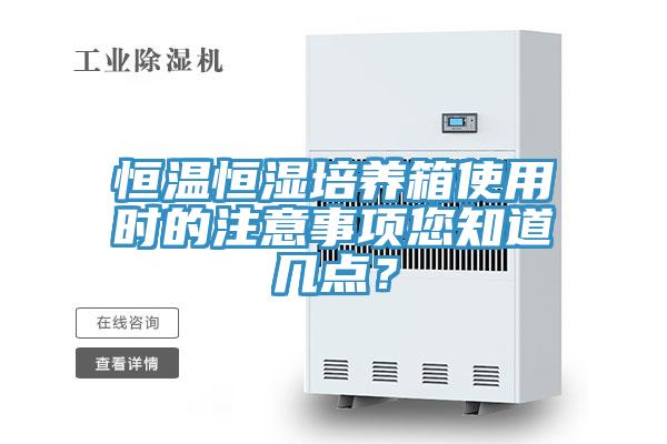 恒溫恒濕培養(yǎng)箱使用時的注意事項您知道幾點(diǎn)？