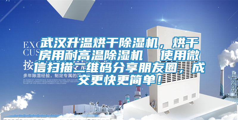 武漢升溫烘干除濕機，烘干房用耐高溫除濕機  使用微信掃描二維碼分享朋友圈，成交更快更簡單！