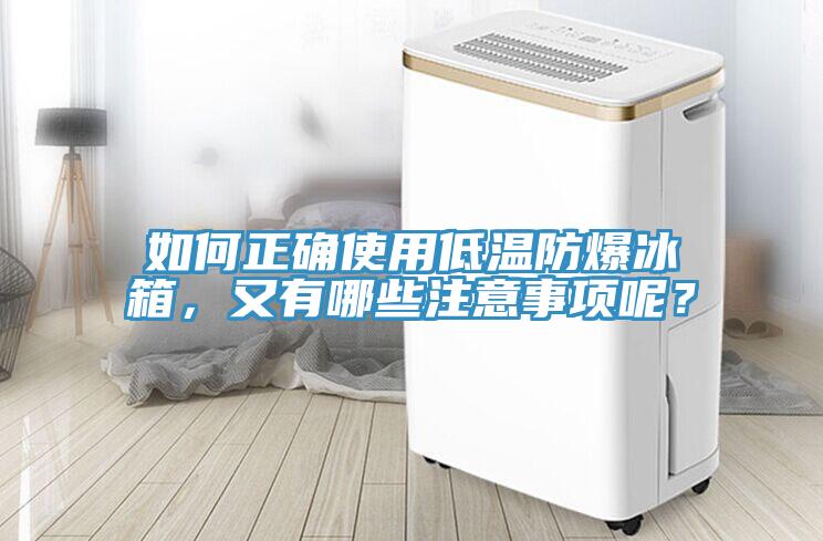 如何正確使用低溫防爆冰箱，又有哪些注意事項(xiàng)呢？