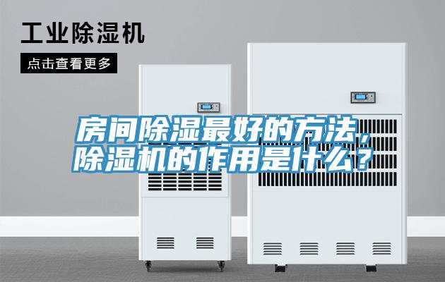 房間除濕最好的方法，除濕機(jī)的作用是什么？