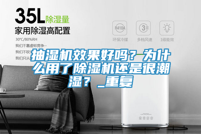 抽濕機效果好嗎？為什么用了除濕機還是很潮濕？_重復