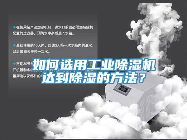 如何選用工業(yè)除濕機達到除濕的方法？