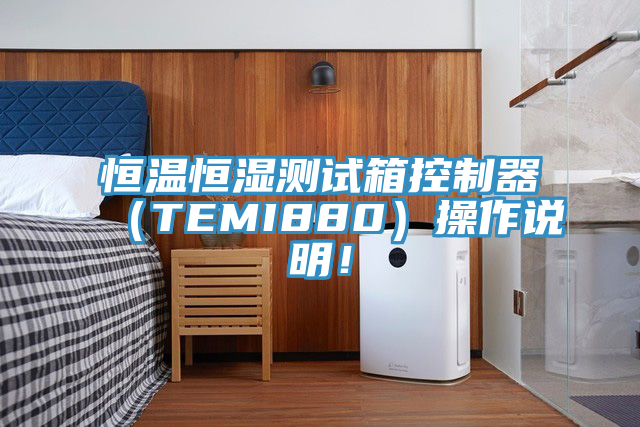 恒溫恒濕測(cè)試箱控制器（TEMI880）操作說(shuō)明！
