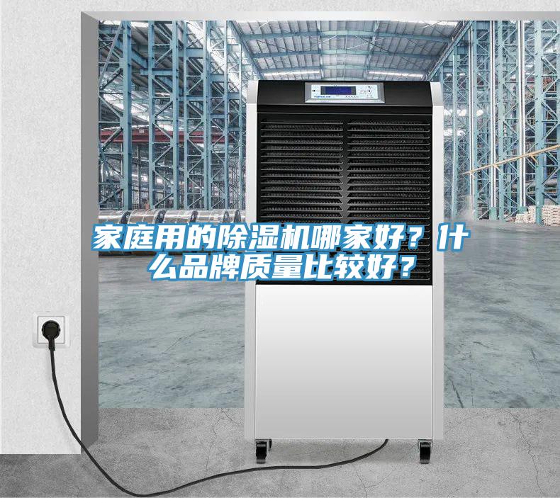 家庭用的除濕機(jī)哪家好？什么品牌質(zhì)量比較好？