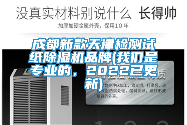 成都新款天津檢測試紙除濕機(jī)品牌(我們是專業(yè)的，2022已更新)