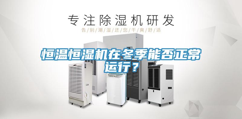 恒溫恒濕機(jī)在冬季能否正常運(yùn)行？