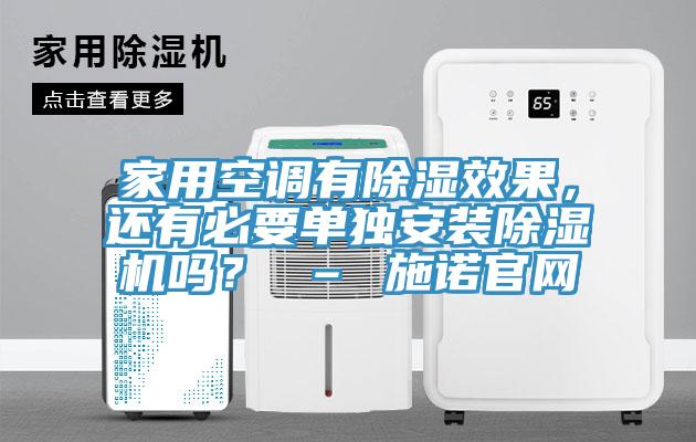 家用空調(diào)有除濕效果，還有必要單獨(dú)安裝除濕機(jī)嗎？ – 施諾官網(wǎng)