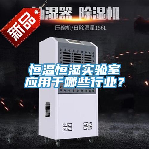 恒溫恒濕實(shí)驗(yàn)室應(yīng)用于哪些行業(yè)？