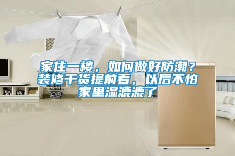 家住一樓，如何做好防潮？裝修干貨提前看，以后不怕家里濕漉漉了