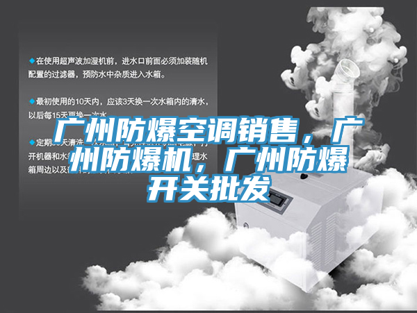 廣州防爆空調銷售，廣州防爆機，廣州防爆開關批發(fā)