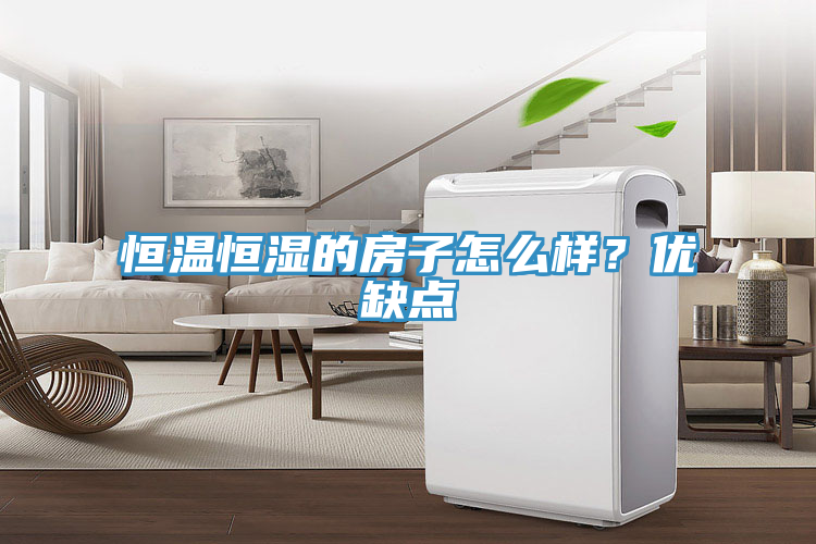 恒溫恒濕的房子怎么樣？優(yōu)缺點