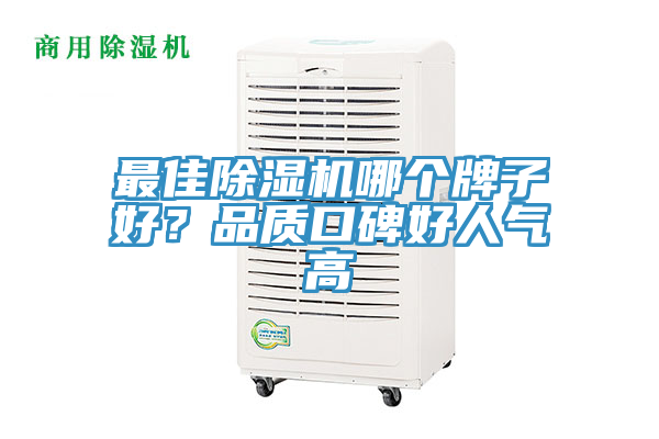 最佳除濕機哪個牌子好？品質(zhì)口碑好人氣高