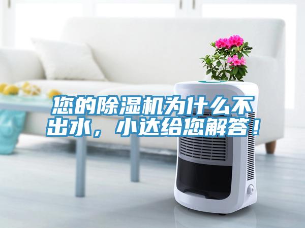 您的除濕機(jī)為什么不出水，小達(dá)給您解答！
