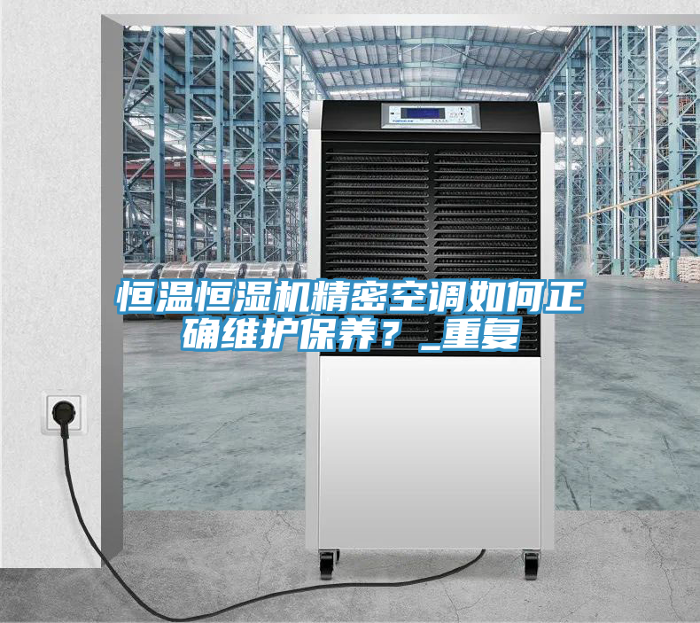 恒溫恒濕機(jī)精密空調(diào)如何正確維護(hù)保養(yǎng)？_重復(fù)