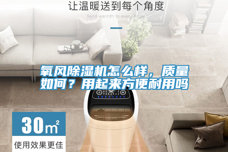 氧風(fēng)除濕機(jī)怎么樣，質(zhì)量如何？用起來方便耐用嗎